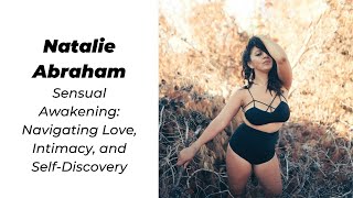 #3 Natalie Abraham - Sensual Awakening: Navigating Love, Intimacy, and Self-Discovery