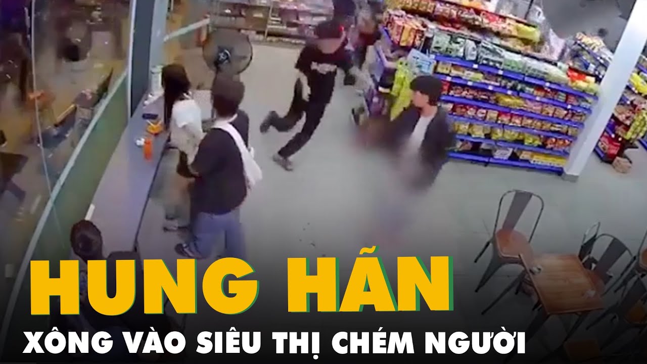 Bắt nhóm người hung hãn xông vào siêu thị chém người