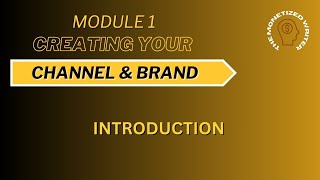 Module 1 Creating your Channel and Brand INTRO