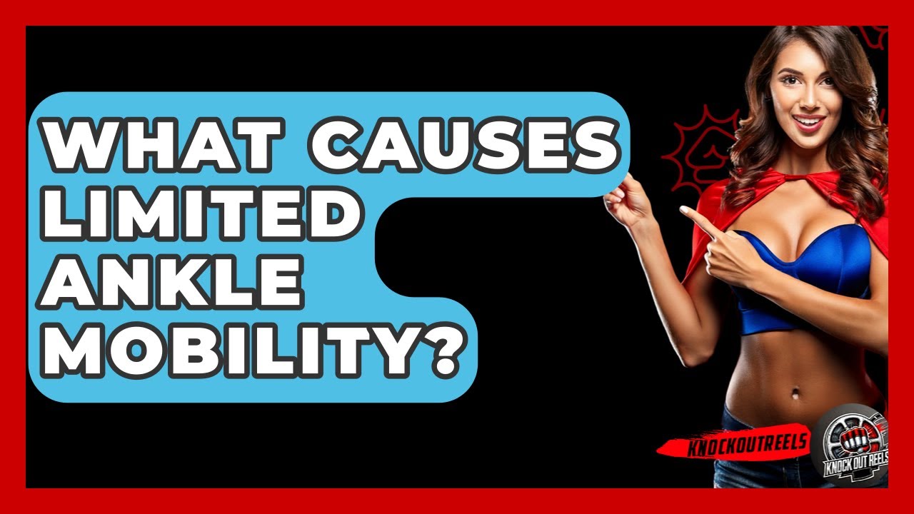 What Causes Limited Ankle Mobility? - Knock Out Reels