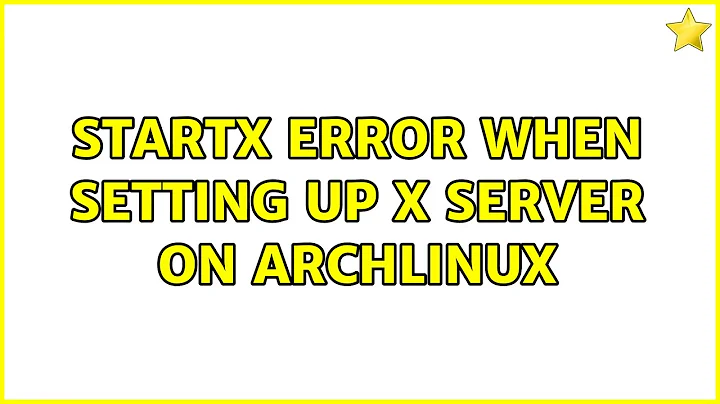 Unix & Linux: startx error when setting up X server on archlinux (4 Solutions!!)