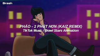 Pháo - 2 Phút Hơn Kaiz Remix Tiktok Music Brawl Stars Animation