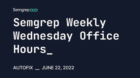 Semgrep Weekly Wednesday Office Hours: Autofix