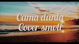 CUMA DUNIA-SMVLL COVER IKON (lirik lagu)