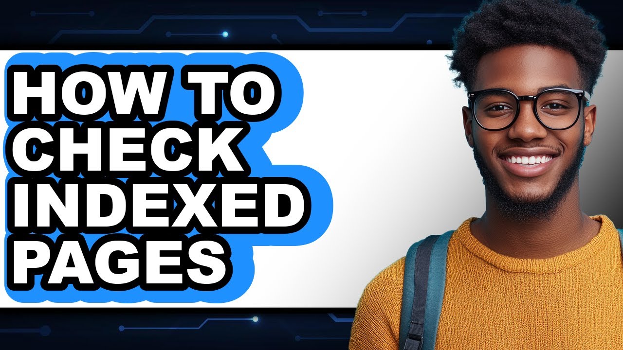How to Check Indexed Pages - Full Guide