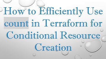 How to Efficiently Use count in Terraform for Conditional Resource Creation