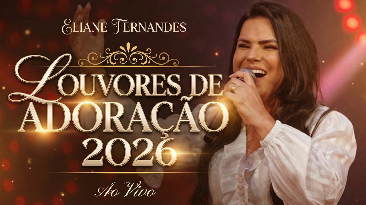 EIiane Femandes - Louvores de Adoração 2026 - Seleção Especial para Sentir a Presença de Deus