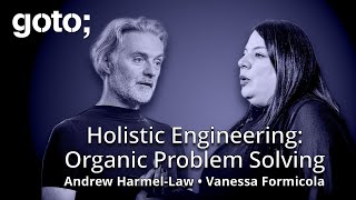 Holistic Engineering: Organic Problem Solving • Vanessa Formicola & Andrew Harmel-Law • GOTO 2025