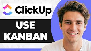 How to Use Kanban in ClickUp (Step By Step) (2026 Guide)