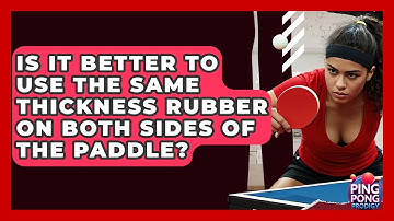 Is It Better To Use The Same Thickness Rubber On Both Sides Of The Paddle? - Ping Pong Prodigy