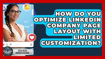How Do You Optimize LinkedIn Company Page Layout With Limited Customization?