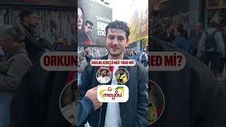 Orkun Kökçü mü? Fred mi?