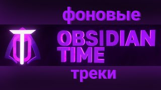 Фоновые музыки из видео Obsidian Time !