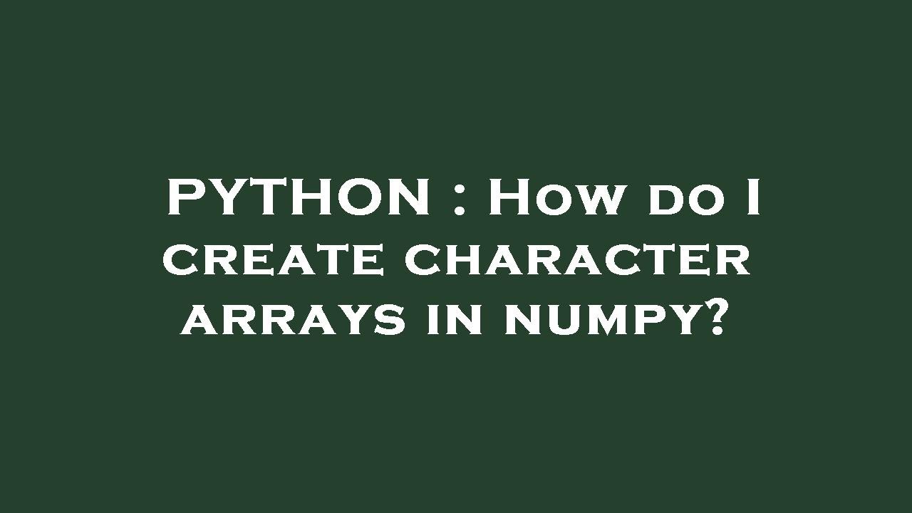 PYTHON : How do I create character arrays in numpy? - YouTube