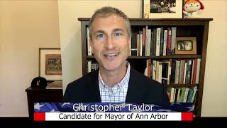 Candidates Comment, Ann Arbor City Council Primary 2022 – Christopher Taylor, Mayoral