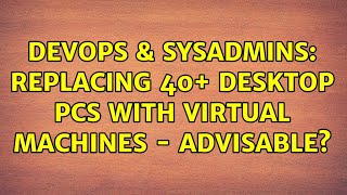 Celebrity DevOps & SysAdmins: Replacing 40+ desktop PCs with Virtual Machines - advisable? (3 Solutions!!) Wealth