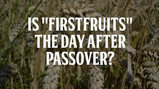 Is Firstfruits the day After Passover