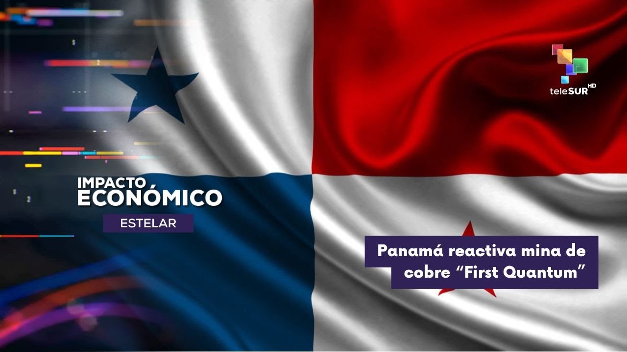 Panamá reactiva mina de cobre "First Quantum" IMPACTO ECONÓMICO ESTELAR 07-11-2025