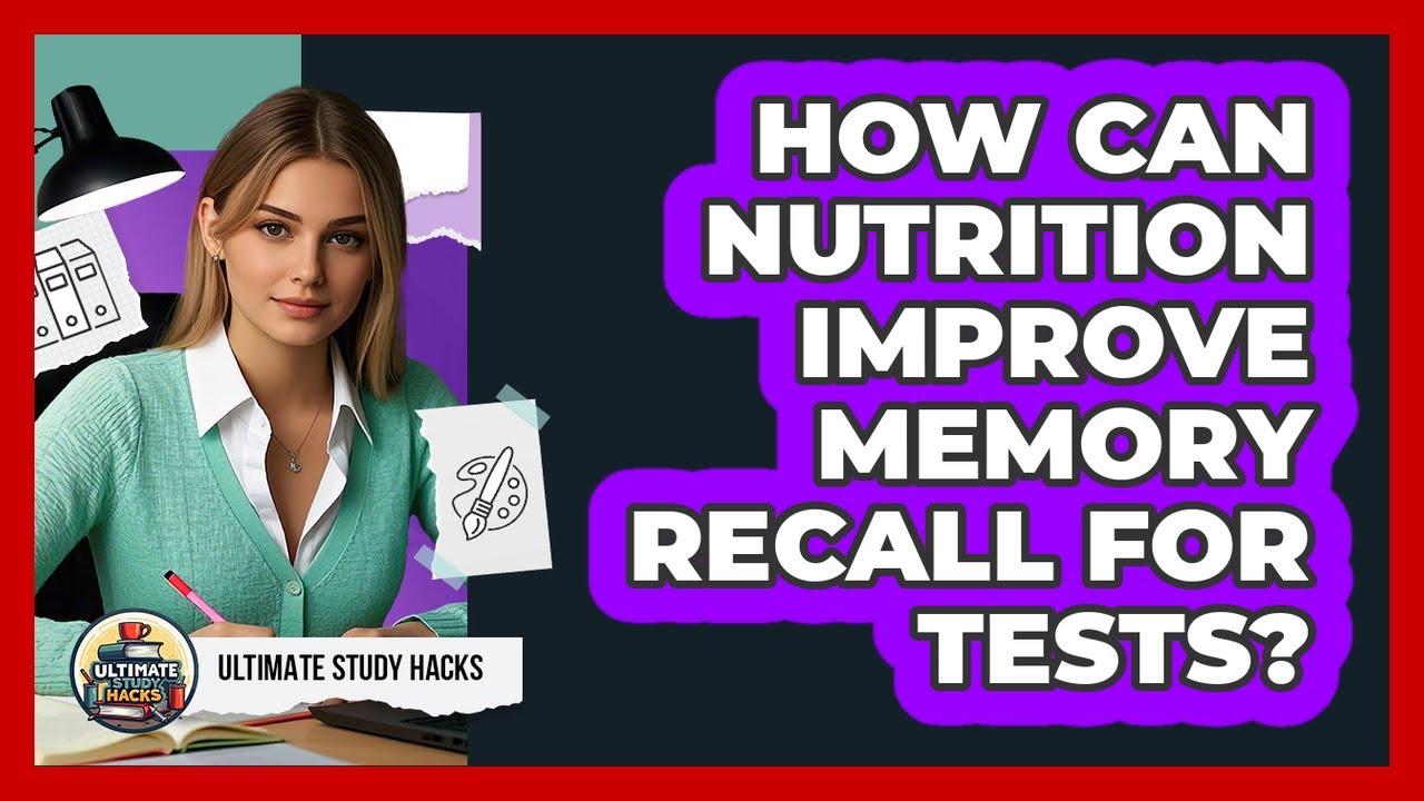 How Can Nutrition Improve Memory Recall For Tests? - Ultimate Study Hacks