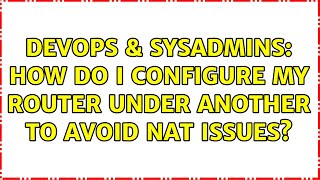 DevOps & SysAdmins: How do I configure my router under another to avoid NAT issues? (3 Solutions!!) Net Worth