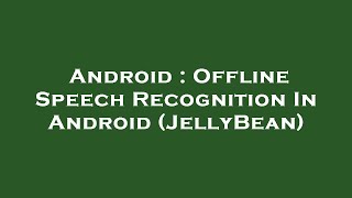 Android : Offline Speech Recognition In Android (JellyBean)