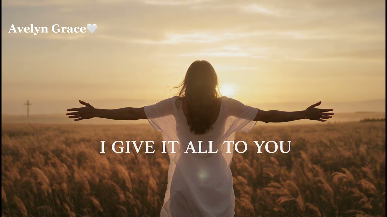 I Give It All to You – Avelyn Grace (Official Lyric Video) | Christian Worship Song of Surrender