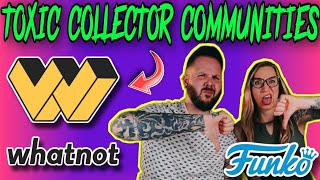 TOXIC COLLECTOR COMMUNITIES SUCK! | WHATNOT | FUNKO POP | FUNKO POPS