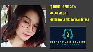 DJ TIKTOK REMIX VIRAL 16 MEI 2024 - ku mencoba tuk berikan bunga - NO COPYRIGHT