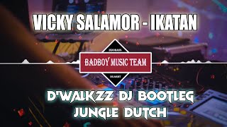 VICKY SALAMOR - IKATAN || D'WALKZZ DJ [BADBOY TEAM] #jungledutch Bootleg 2022