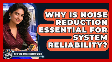 Why Is Noise Reduction Essential For System Reliability? - Electrical Engineering Essentials