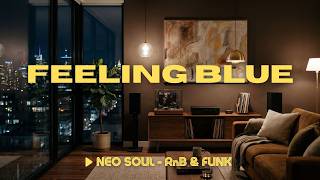 Feeling Blue | Neo Soul x R&amp;B x Jazz &amp; Funk [Late Night Vibes &amp; Urban Mood]