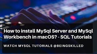 How to install MySql Server and MySql Workbench in macOS?