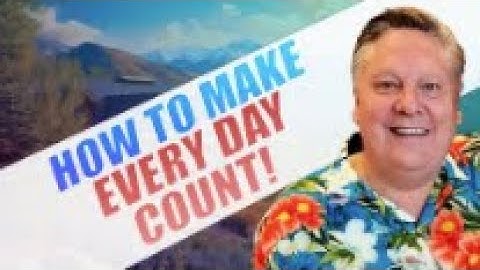 HOW TO MAKE EVERY DAY COUNT   Robert Hollis