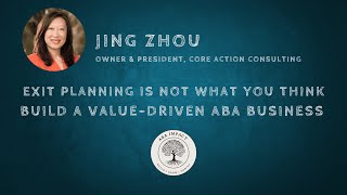 Exit Planning Is Not What You Think | Build a Value-Driven ABA Business with Jing Zhou, BCBA & CEPA
