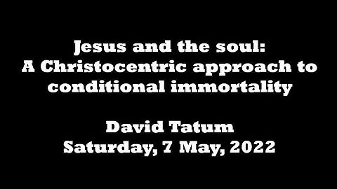 David Tatum, "Jesus and the soul: A Christocentric approach to conditional immortality"
