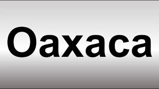 How to Pronounce Oaxaca