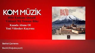 Serhat Çarnewa - Bazîd - Doğubayazıt ( © Kom Müzik)