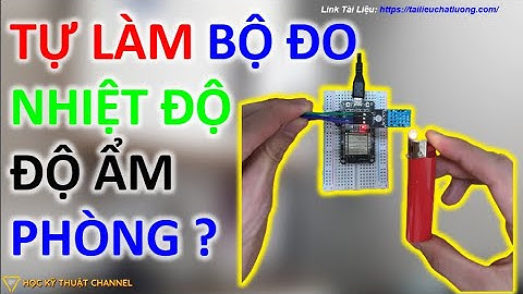 Thử Lập Trình Làm Thiết Bị Đo Nhiệt Độ - Độ Ẩm Phòng ESP32 DHT11