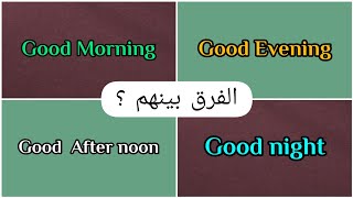 الفرق بين good morning, good afternoon, good evening, good night