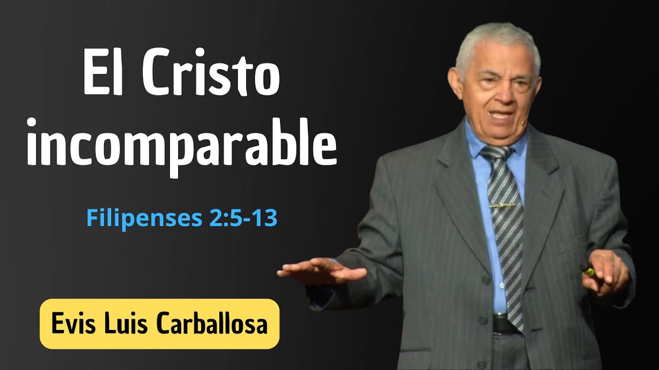 El Cristo Incomparable | Filipenses 2:5-13 | Evis Luis Carballosa | Predicación Expositiva