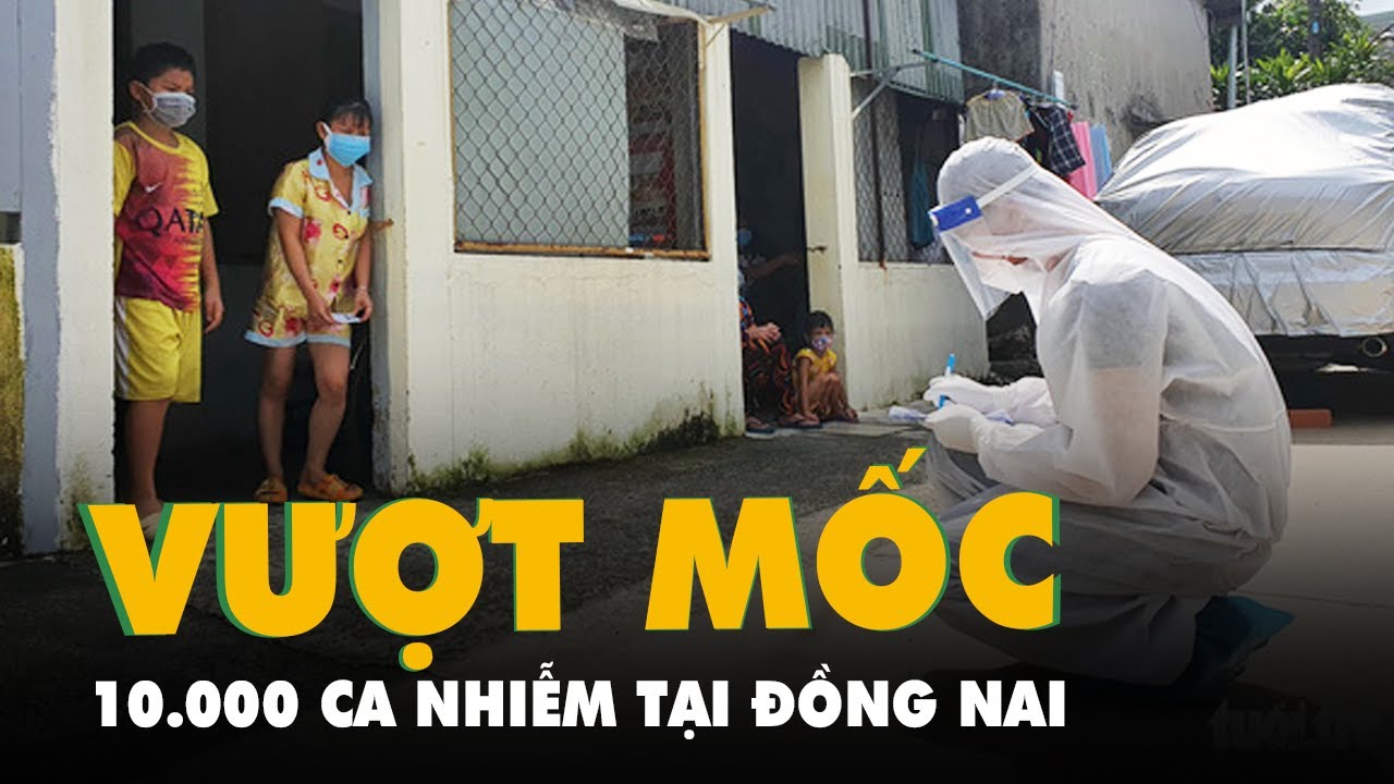 Đồng Nai vượt mốc 10.000 ca, cấp thiết giãn cách nhà... - youtube
