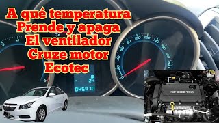 A qué temperatura prende y apaga ventilador Cruze motor Ecotec.