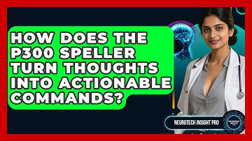 How Does The P300 Speller Turn Thoughts Into Actionable Commands? - Neurotech Insight Pro