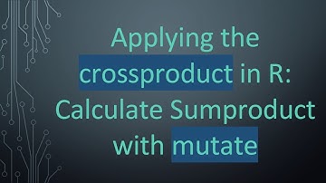 Applying the crossproduct in R: Calculate Sumproduct with mutate