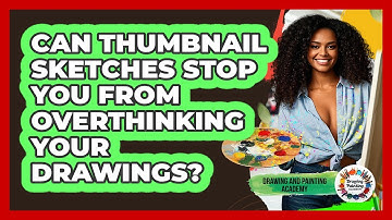 Can Thumbnail Sketches Stop You From Overthinking Your Drawings? - Drawing and Painting Academy