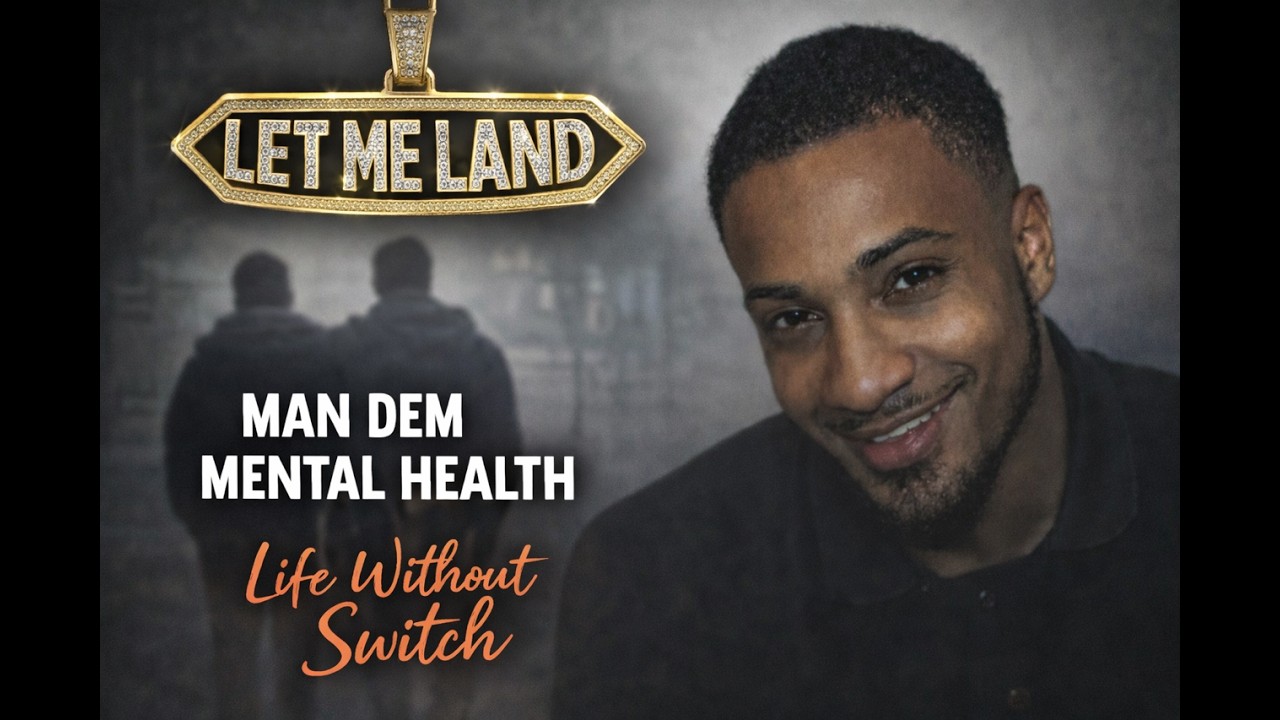 Man Dem Mental Health/Life Without Switch | Let Me Land