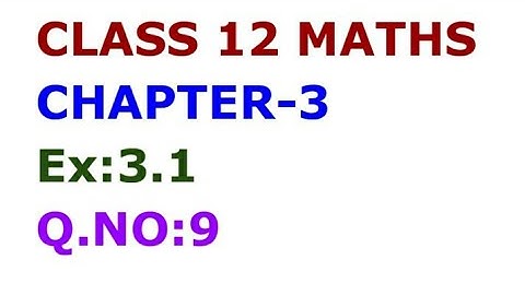 CLASS 12 MATHS CHAPTER-3 EX 3.1,Q.NO:9