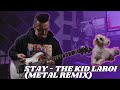 The Kid Laroi - Stay (Metal Remix) | Ray Casarez