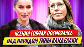 Ксения Собчак посмеялась над нарядом Тины Канделаки