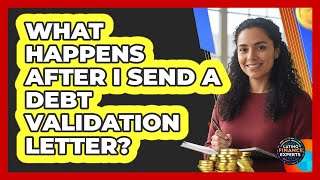 What Happens After I Send A Debt Validation Letter?